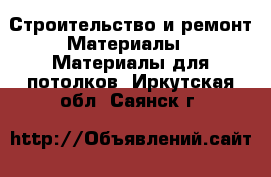 Строительство и ремонт Материалы - Материалы для потолков. Иркутская обл.,Саянск г.